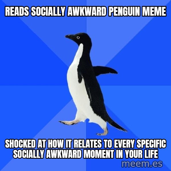 Socially Awkward Penguin meme: Reads socially awkward Penguin Meme / Shocked at how it relates to every specific socially awkward moment in your life