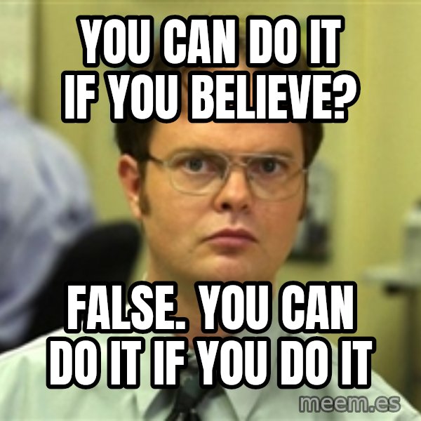 Dwight Schrute meme: you can do it if you believe? / false. you can do it if you do it