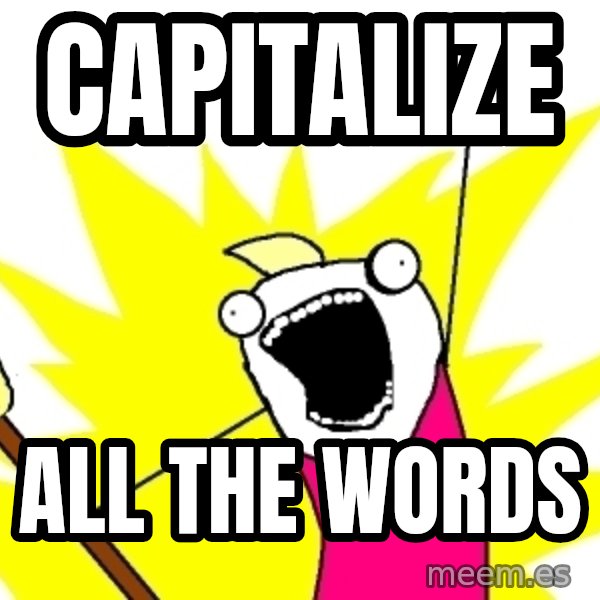 X ALL THE THINGS meme: Capitalize / ALL THE WORDS