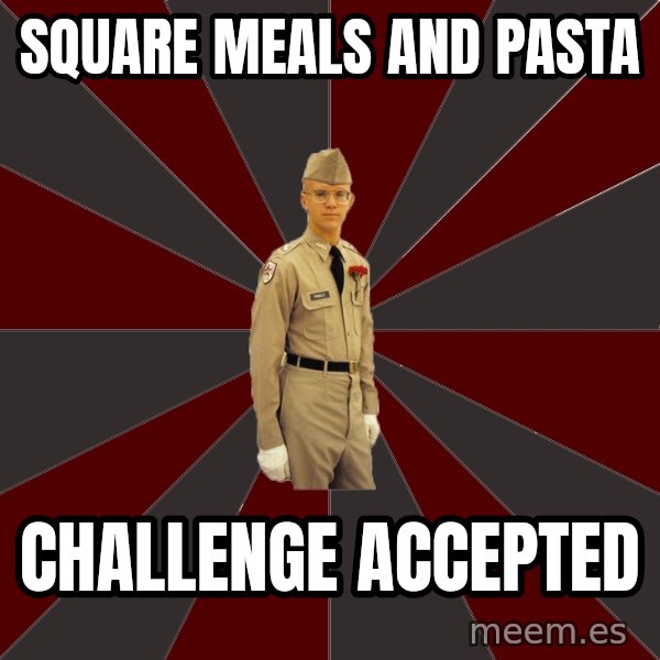 Stereotypical Corps Guy meme: Square Meals and Pasta / Challenge Accepted
