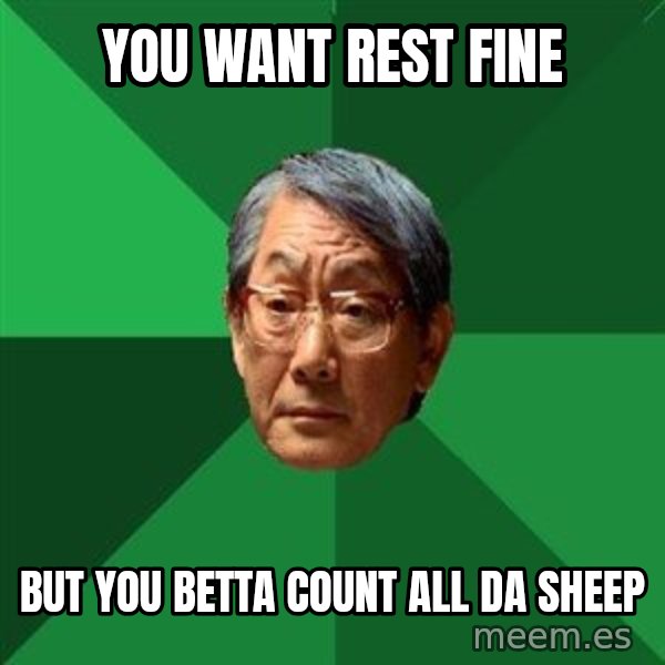 High Expectations Asian Father meme: you want rest fine / but you betta count all da sheep