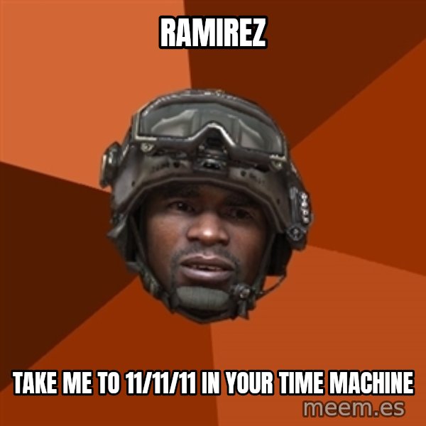 Sgt. Foley meme: RAMIREZ / take me to 11/11/11 in your time machine