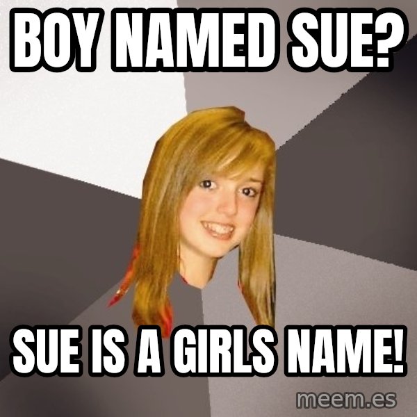 Musically Oblivious 8th Grader meme: Boy named sue? / Sue is a girls name!