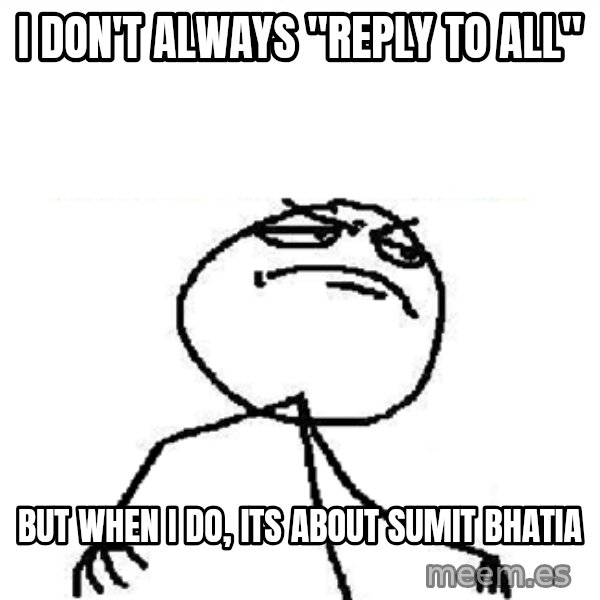 Fuck Yeah meme: I don't always "reply to all" / but when i do, its about sumit bhatia