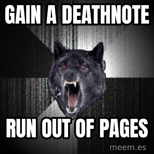 Insanity Wolf meme: Gain a Deathnote / Run Out of Pages