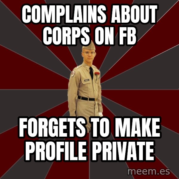 Stereotypical Corps Guy meme: complains about corps on fb / forgets to make profile private