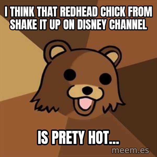 Pedobear meme: I think that redhead chick from shake it up on disney channel / is prety hot...