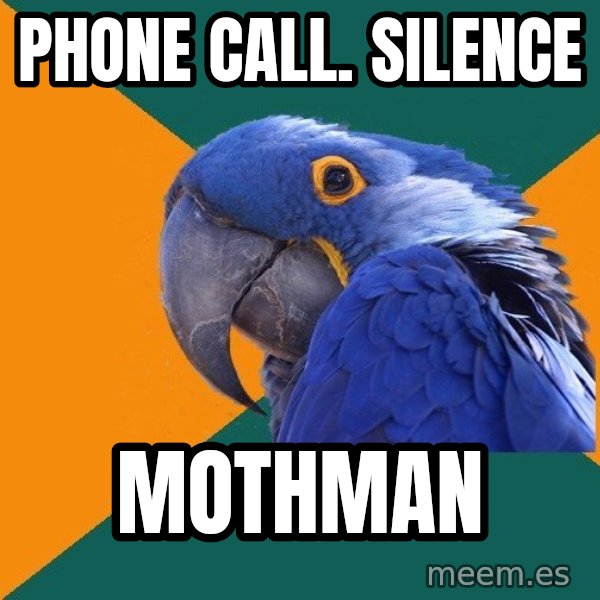 Paranoid Parrot meme: phone call. silence / mothman
