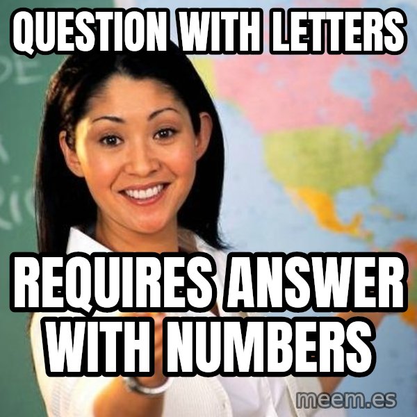 Unhelpful High School Teacher meme: question with letters / requires answer with numbers