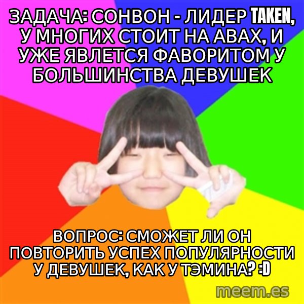 Advice Kpop Fangirl meme: ЗАДАЧА: СОНВОН - ЛИДЕР TAKEN, У МНОГИХ СТОИТ НА АВАХ, И УЖЕ ЯВЛЕТСЯ ФАВОРИТОМ У БОЛЬШИНСТВА ДЕВУШЕК / ВОПРос: сможет ли он повторить успех популярности у девушек, как у тэмина? :D