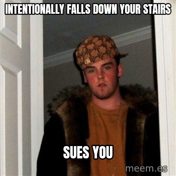 Scumbag Steve meme: INTENTIONALLY falls down your stairs / Sues you