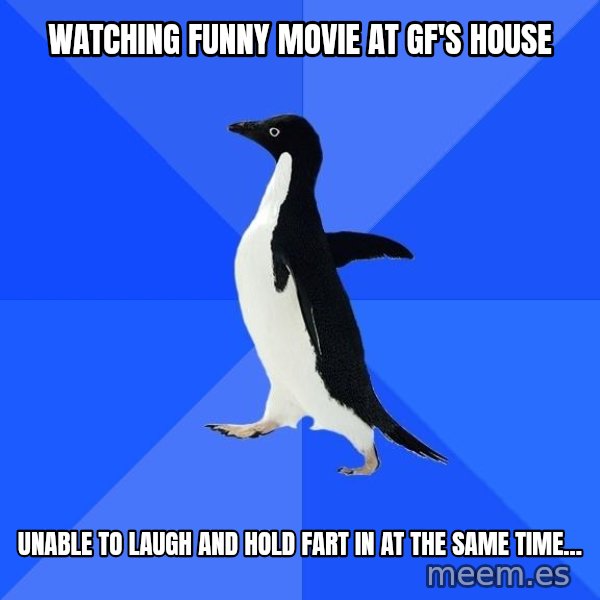 Socially Awkward Penguin meme: Watching funny movie at gf's house / unable to laugh and hold fart in at the same time...