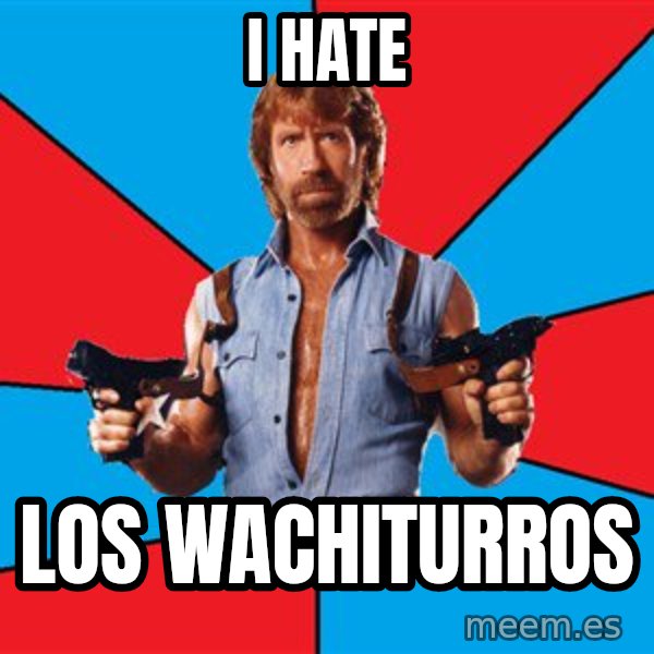 Chuck Norris  meme: I HATE / LOS WACHITURROS