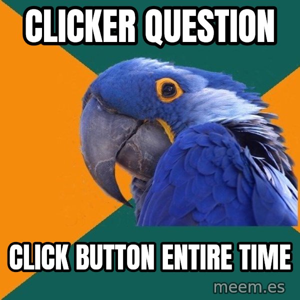 Paranoid Parrot meme: Clicker question / click button entire time