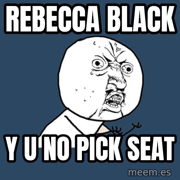 Y U No meme: Rebecca black / y u no pick seat