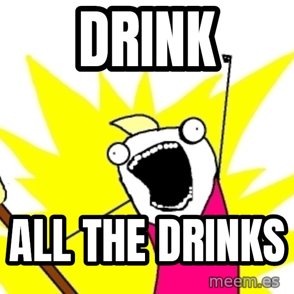 X ALL THE THINGS meme: DRINK / all the drinks