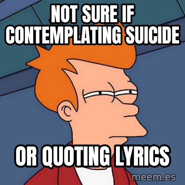 Futurama Fry meme: Not sure if contemplating suicide / Or quoting lyrics