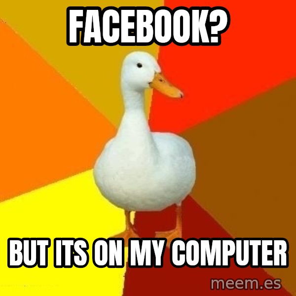 Technologically Impaired Duck meme: Facebook? / but its on my computer