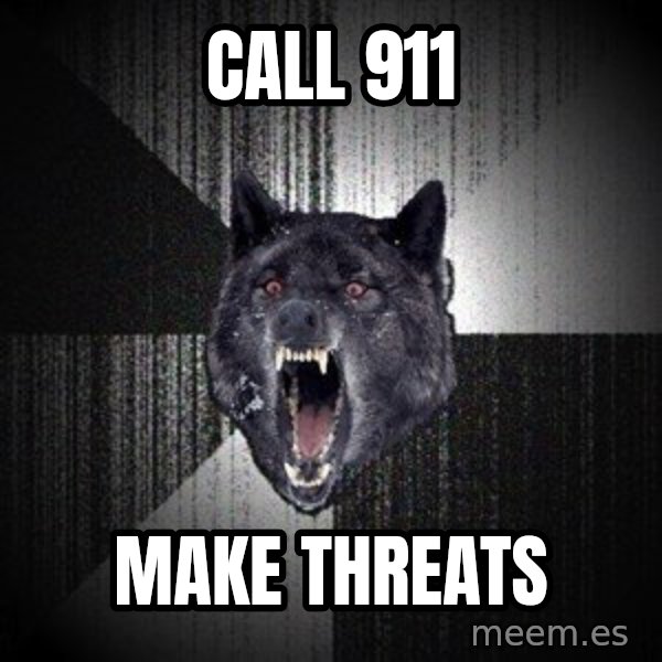 Insanity Wolf meme: cALL 911 / MAKE THREATS