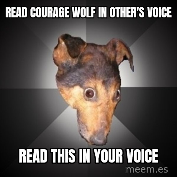 Depression Dog meme: read courage wolf in other's voice / read this in your voice