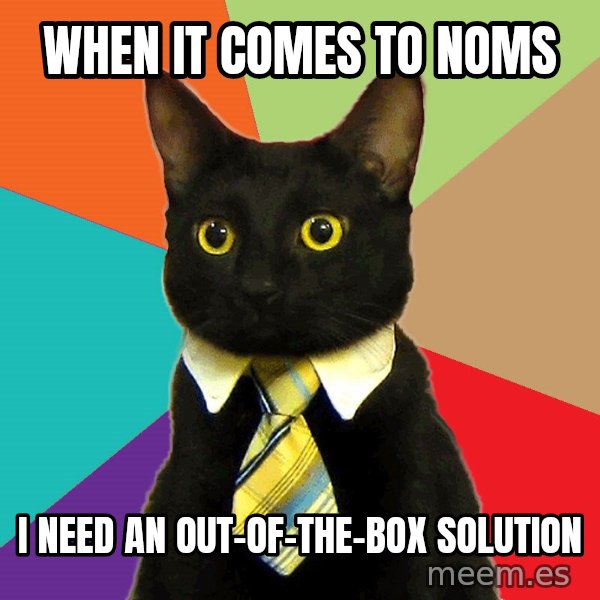 Business Cat meme: When it comes to Noms / I need an out-of-the-box solution