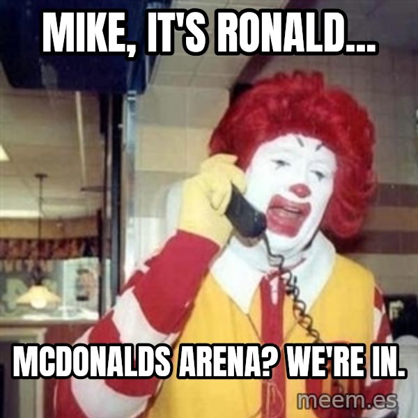 Ronald Mcdonald Call meme: Mike, it's ronald... / McDonalds arena? we're in.
