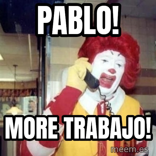 Ronald Mcdonald Call meme: Pablo! / More Trabajo!