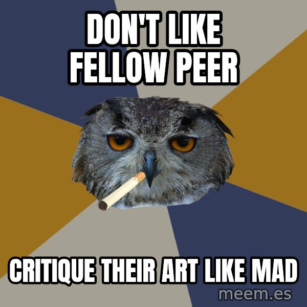 Art Student Owl meme: Don't like fellow peer / critique their art like mad