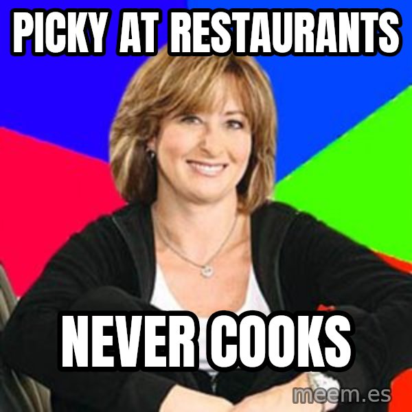 Sheltering Suburban Mom meme: Picky at restaurants / never cooks