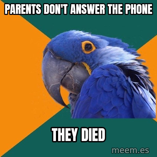 Paranoid Parrot meme: PARENTS DON'T ANSWER THE PHONE / they died