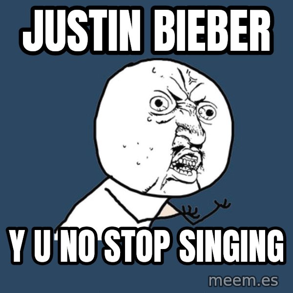 Y U No meme: justin bieber / y u no stop singing