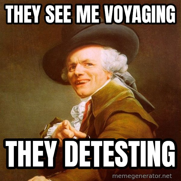Joseph Ducreux meme: THEY SEE ME VOYAGING / THEY DETESTING