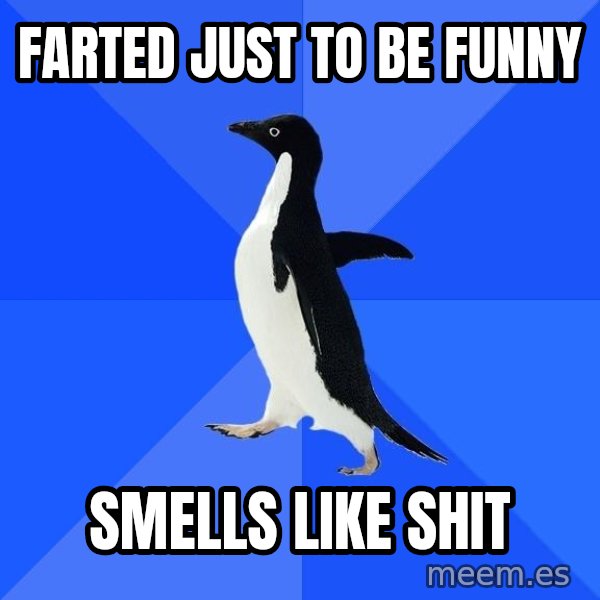 Socially Awkward Penguin meme: Farted just to be funny / smells like shit