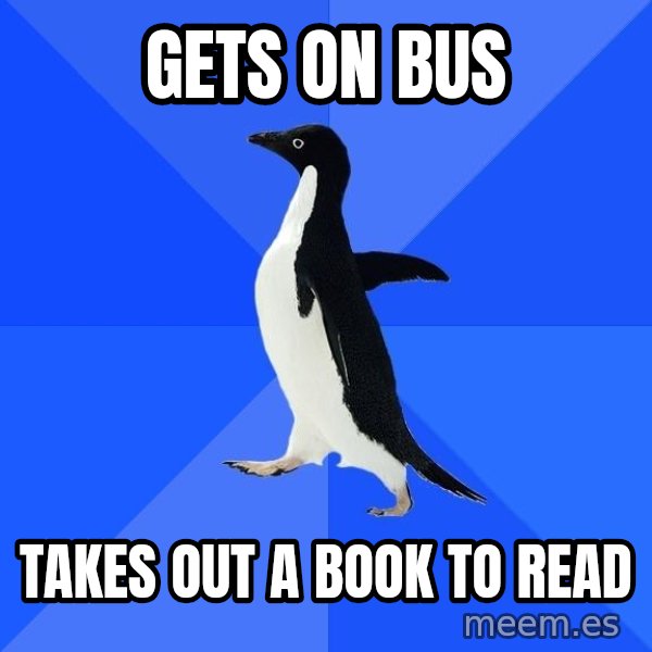 Socially Awkward Penguin meme: gETS ON BUS / tAKES OUT A BOOK TO READ