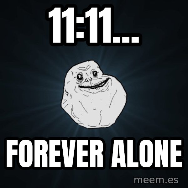 Forever Alone meme: 11:11... / FOrever alone