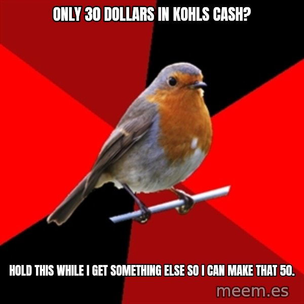 Retail Robin meme: only 30 dollars in Kohls cash? / hold this while i get something else so i can make that 50.