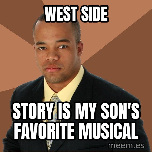 Successful Black Man meme: west side / story is my son's favorite musical