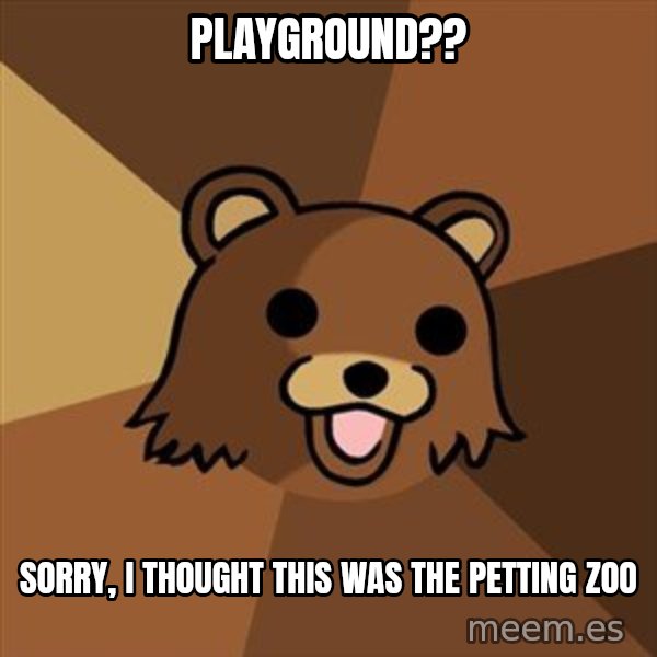 Pedobear meme: Playground?? / Sorry, i thought this was the petting zoo