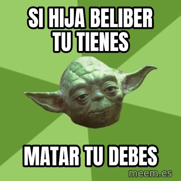 Advice Yoda Gives meme: Si hija beliber tu tienes / matar tu debes
