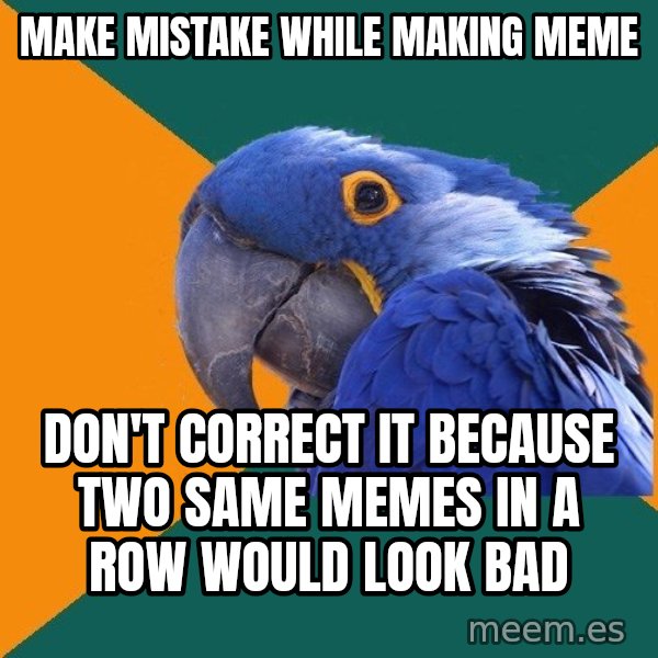Paranoid Parrot meme: make mistake while making meme / don't correct it because two same memes in a row would look bad