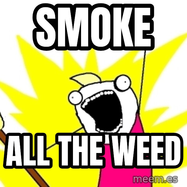 X ALL THE THINGS meme: Smoke / All the weed
