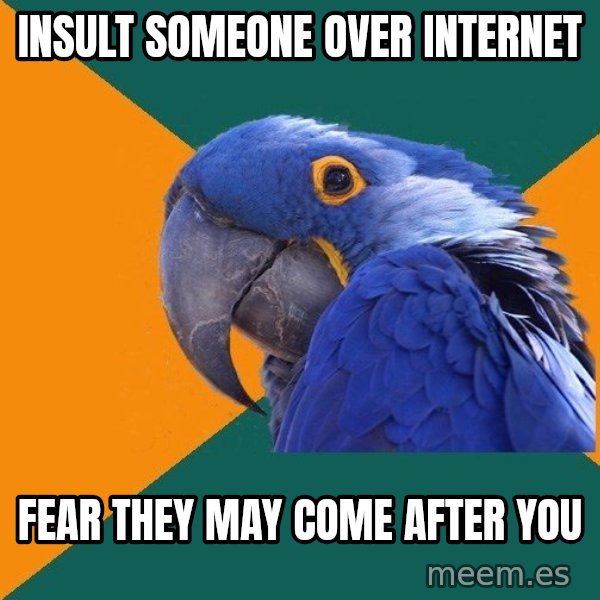 Paranoid Parrot meme: INSULT SOMEONE over internet / fear they may come after you