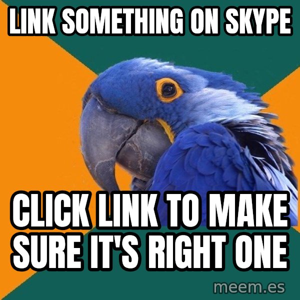 Paranoid Parrot meme: link something on skype / click link to make sure it's right one