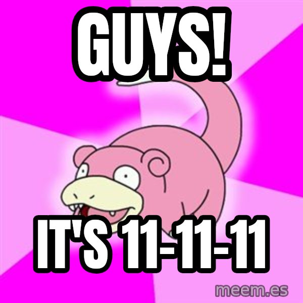 Slowpoke meme: guys! / it's 11-11-11