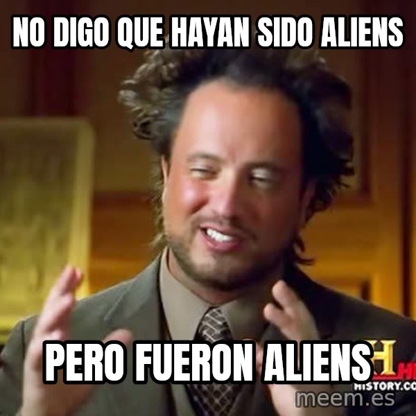 Ancient Aliens meme: No digo que hayan sido aliens / pero fueron aliens
