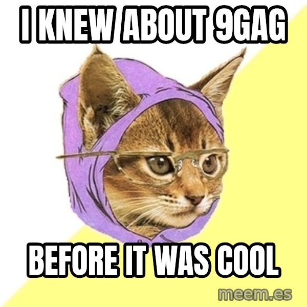 Hipster Kitty meme: i knew about 9gag / before it was cool