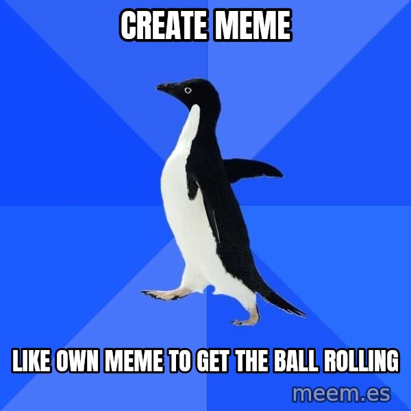 Socially Awkward Penguin meme: create meme / like own meme to get the ball rolling