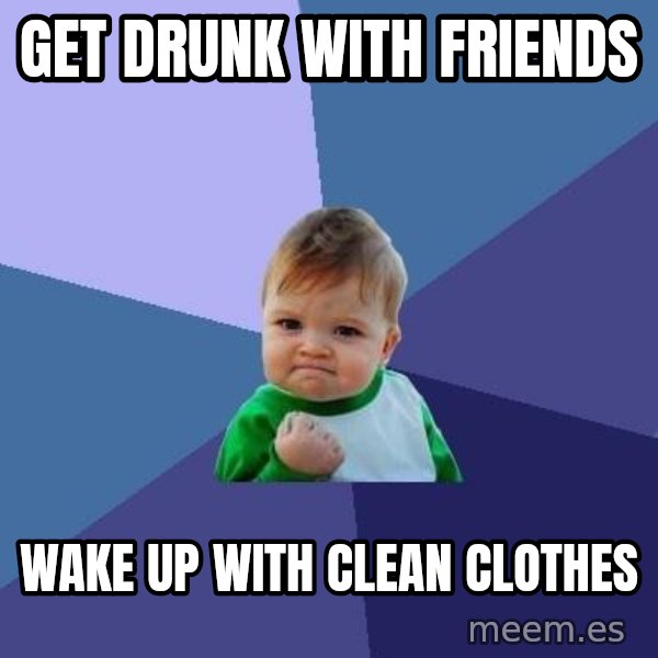 Success Kid meme: Get drunk with friends / wake up with  clean clothes