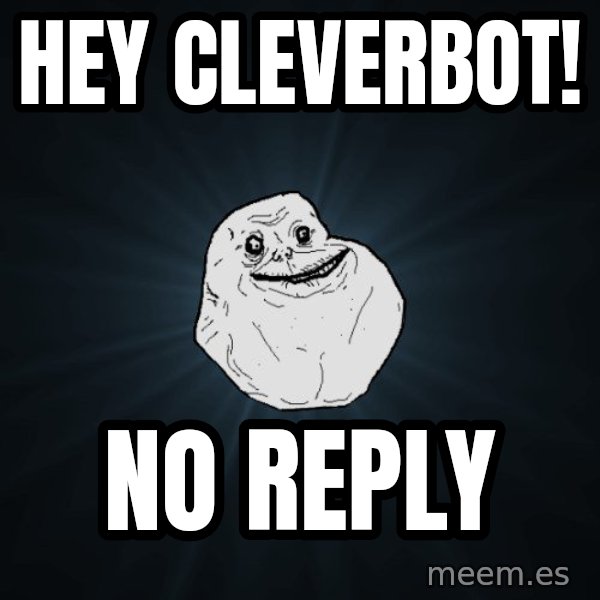 Forever Alone meme: Hey cleverbot! / no reply