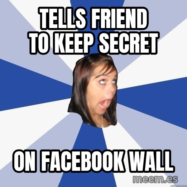 Annoying Facebook Girl meme: tells friend to keep secret / on facebook wall